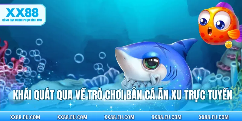 Khái quát qua về trò chơi bắn cá ăn xu trực tuyến