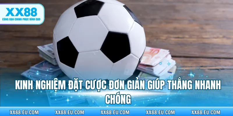Kinh nghiệm đặt cược đơn giản giúp thắng nhanh chóng
